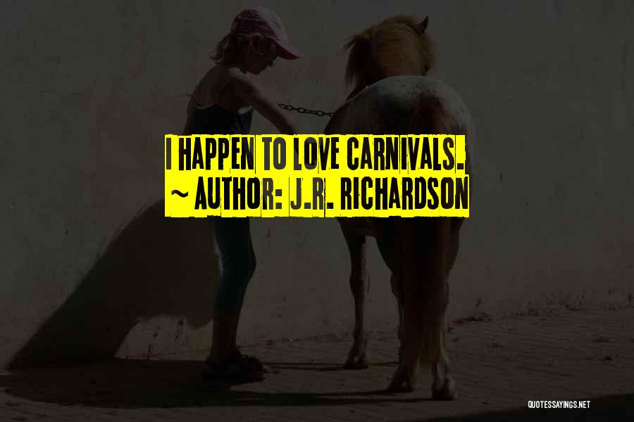 J.R. Richardson Quotes: I Happen To Love Carnivals.