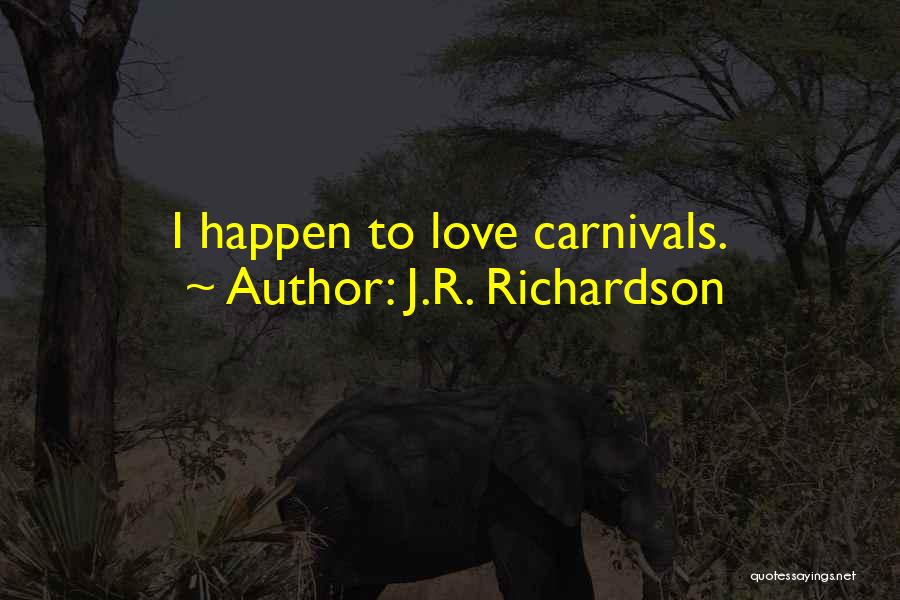 J.R. Richardson Quotes: I Happen To Love Carnivals.