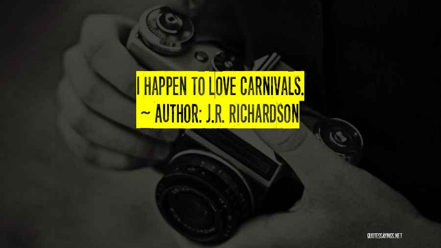 J.R. Richardson Quotes: I Happen To Love Carnivals.