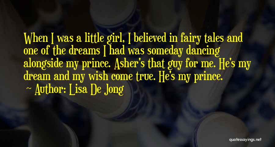 Lisa De Jong Quotes: When I Was A Little Girl, I Believed In Fairy Tales And One Of The Dreams I Had Was Someday