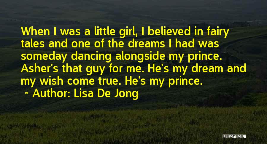 Lisa De Jong Quotes: When I Was A Little Girl, I Believed In Fairy Tales And One Of The Dreams I Had Was Someday