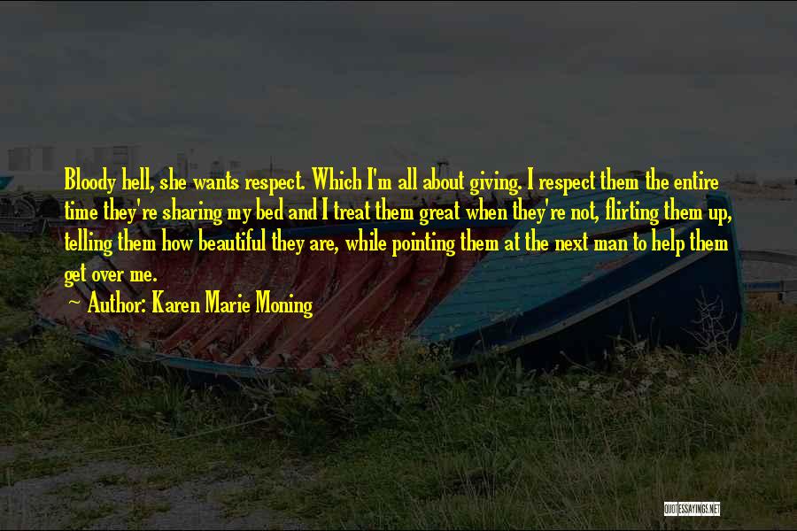 Karen Marie Moning Quotes: Bloody Hell, She Wants Respect. Which I'm All About Giving. I Respect Them The Entire Time They're Sharing My Bed