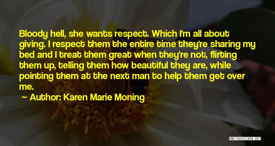 Karen Marie Moning Quotes: Bloody Hell, She Wants Respect. Which I'm All About Giving. I Respect Them The Entire Time They're Sharing My Bed