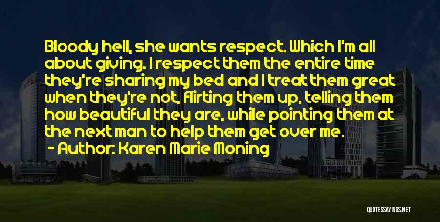 Karen Marie Moning Quotes: Bloody Hell, She Wants Respect. Which I'm All About Giving. I Respect Them The Entire Time They're Sharing My Bed