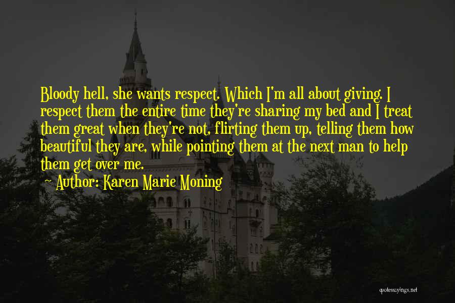 Karen Marie Moning Quotes: Bloody Hell, She Wants Respect. Which I'm All About Giving. I Respect Them The Entire Time They're Sharing My Bed