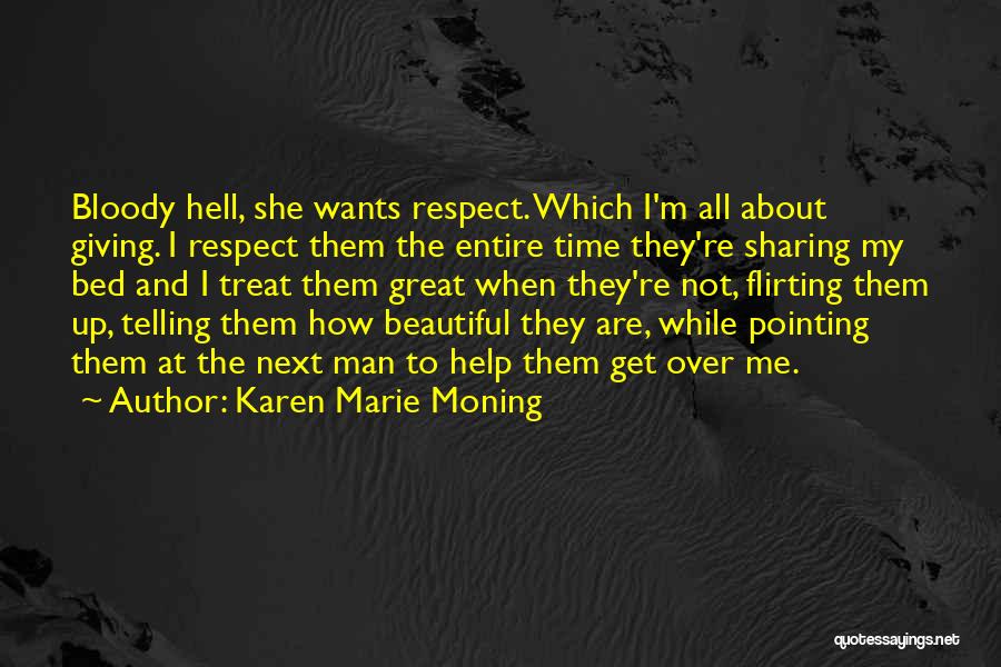 Karen Marie Moning Quotes: Bloody Hell, She Wants Respect. Which I'm All About Giving. I Respect Them The Entire Time They're Sharing My Bed