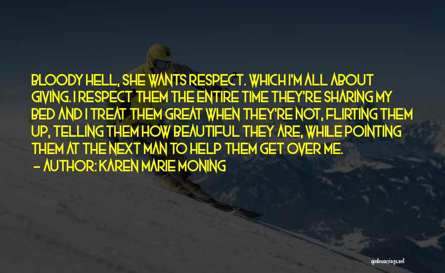 Karen Marie Moning Quotes: Bloody Hell, She Wants Respect. Which I'm All About Giving. I Respect Them The Entire Time They're Sharing My Bed