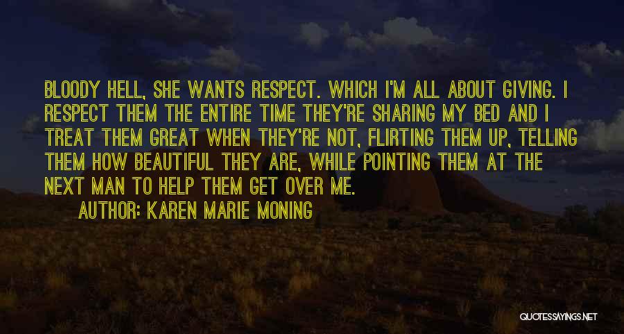 Karen Marie Moning Quotes: Bloody Hell, She Wants Respect. Which I'm All About Giving. I Respect Them The Entire Time They're Sharing My Bed