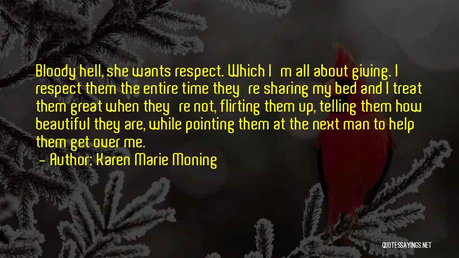 Karen Marie Moning Quotes: Bloody Hell, She Wants Respect. Which I'm All About Giving. I Respect Them The Entire Time They're Sharing My Bed