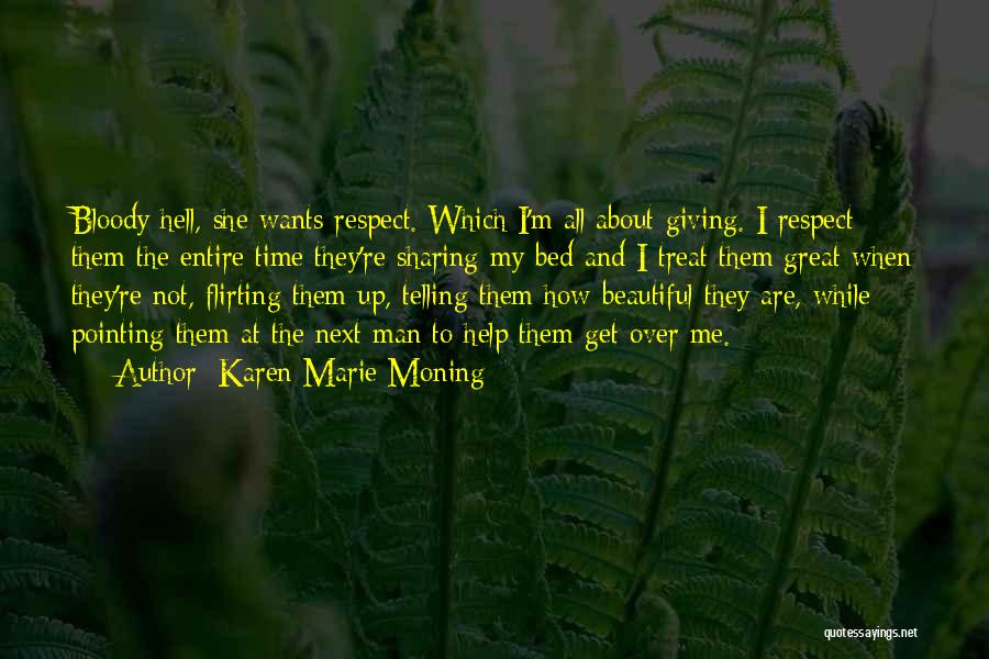 Karen Marie Moning Quotes: Bloody Hell, She Wants Respect. Which I'm All About Giving. I Respect Them The Entire Time They're Sharing My Bed