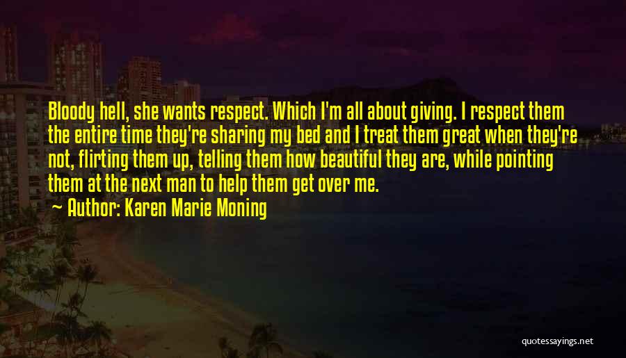 Karen Marie Moning Quotes: Bloody Hell, She Wants Respect. Which I'm All About Giving. I Respect Them The Entire Time They're Sharing My Bed