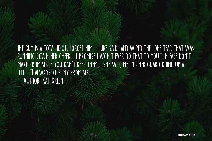 Kat Green Quotes: The Guy Is A Total Idiot. Forget Him, Luke Said, And Wiped The Lone Tear That Was Running Down Her