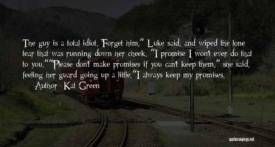 Kat Green Quotes: The Guy Is A Total Idiot. Forget Him, Luke Said, And Wiped The Lone Tear That Was Running Down Her