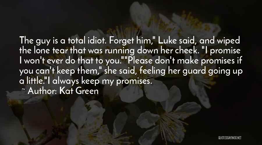 Kat Green Quotes: The Guy Is A Total Idiot. Forget Him, Luke Said, And Wiped The Lone Tear That Was Running Down Her