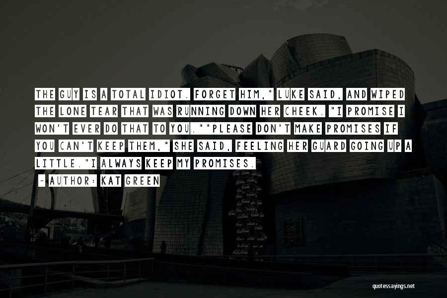 Kat Green Quotes: The Guy Is A Total Idiot. Forget Him, Luke Said, And Wiped The Lone Tear That Was Running Down Her