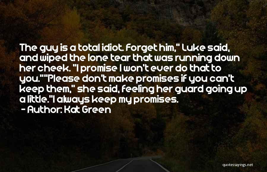 Kat Green Quotes: The Guy Is A Total Idiot. Forget Him, Luke Said, And Wiped The Lone Tear That Was Running Down Her