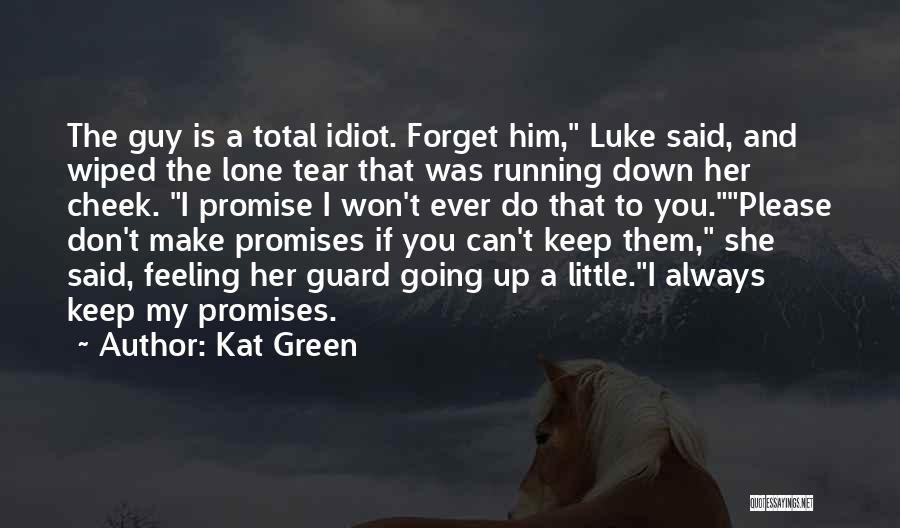 Kat Green Quotes: The Guy Is A Total Idiot. Forget Him, Luke Said, And Wiped The Lone Tear That Was Running Down Her