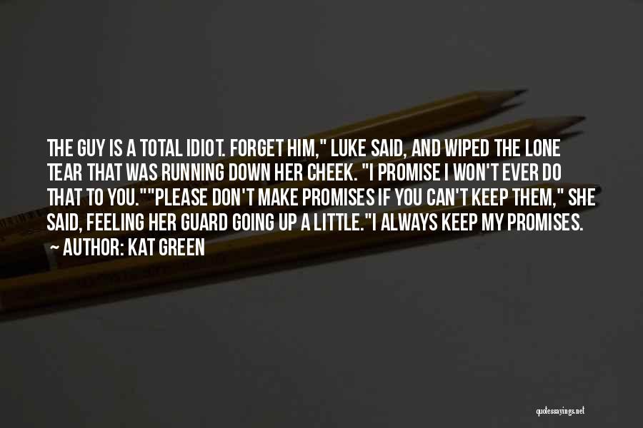 Kat Green Quotes: The Guy Is A Total Idiot. Forget Him, Luke Said, And Wiped The Lone Tear That Was Running Down Her