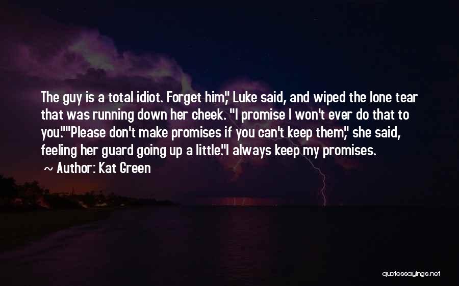 Kat Green Quotes: The Guy Is A Total Idiot. Forget Him, Luke Said, And Wiped The Lone Tear That Was Running Down Her