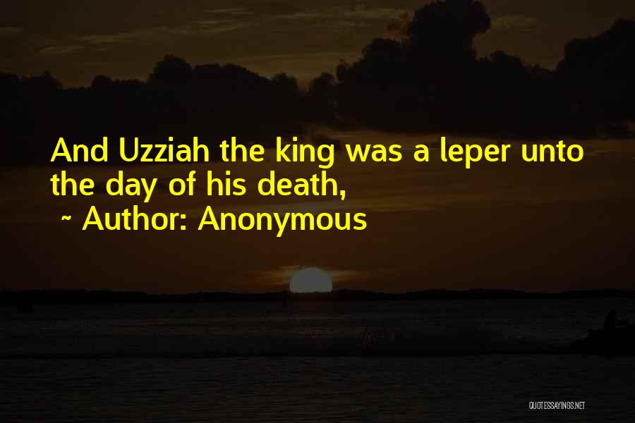 Anonymous Quotes: And Uzziah The King Was A Leper Unto The Day Of His Death,