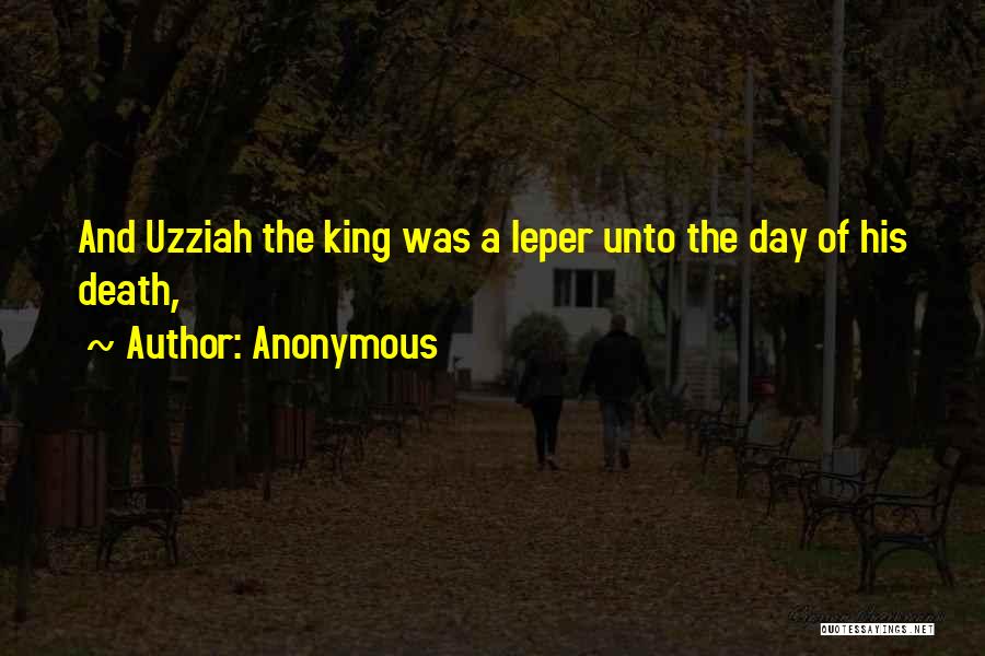 Anonymous Quotes: And Uzziah The King Was A Leper Unto The Day Of His Death,