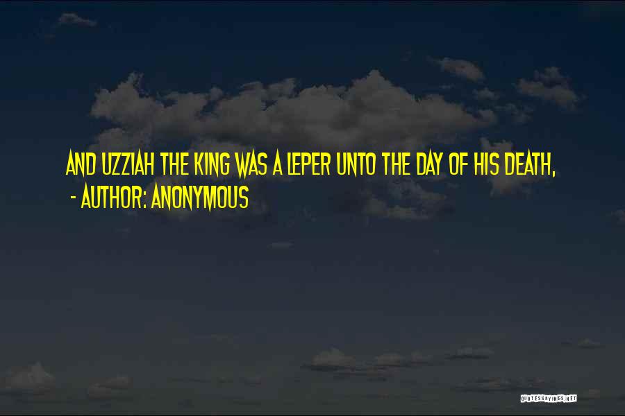Anonymous Quotes: And Uzziah The King Was A Leper Unto The Day Of His Death,