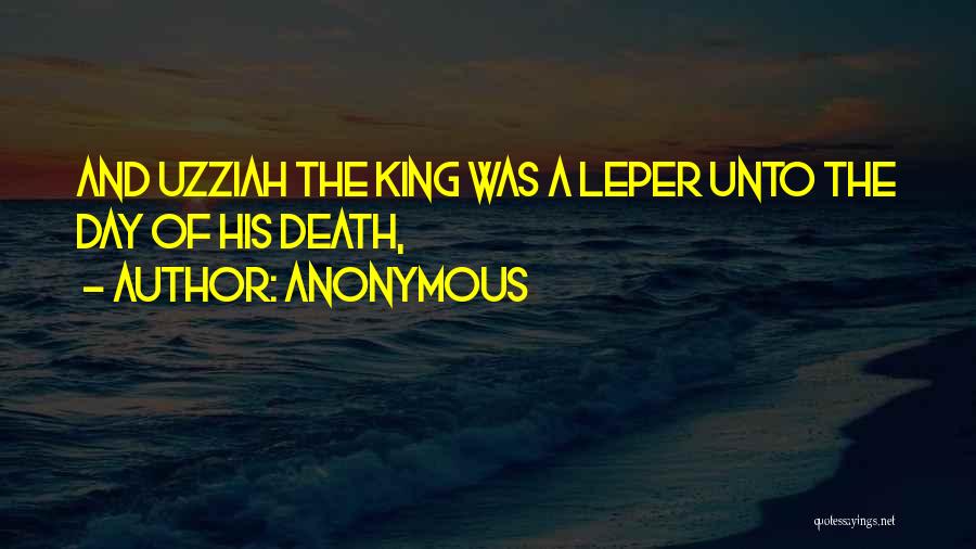Anonymous Quotes: And Uzziah The King Was A Leper Unto The Day Of His Death,