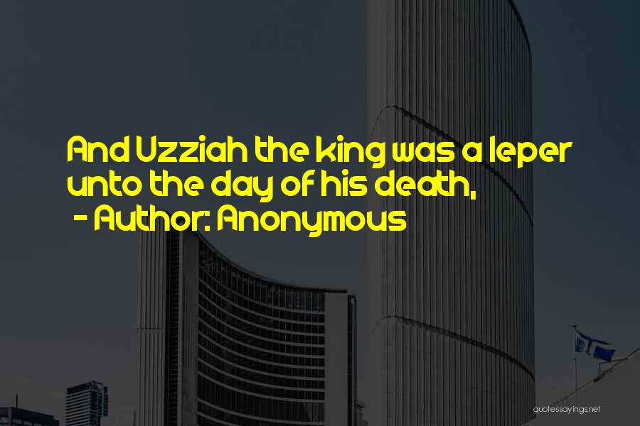 Anonymous Quotes: And Uzziah The King Was A Leper Unto The Day Of His Death,