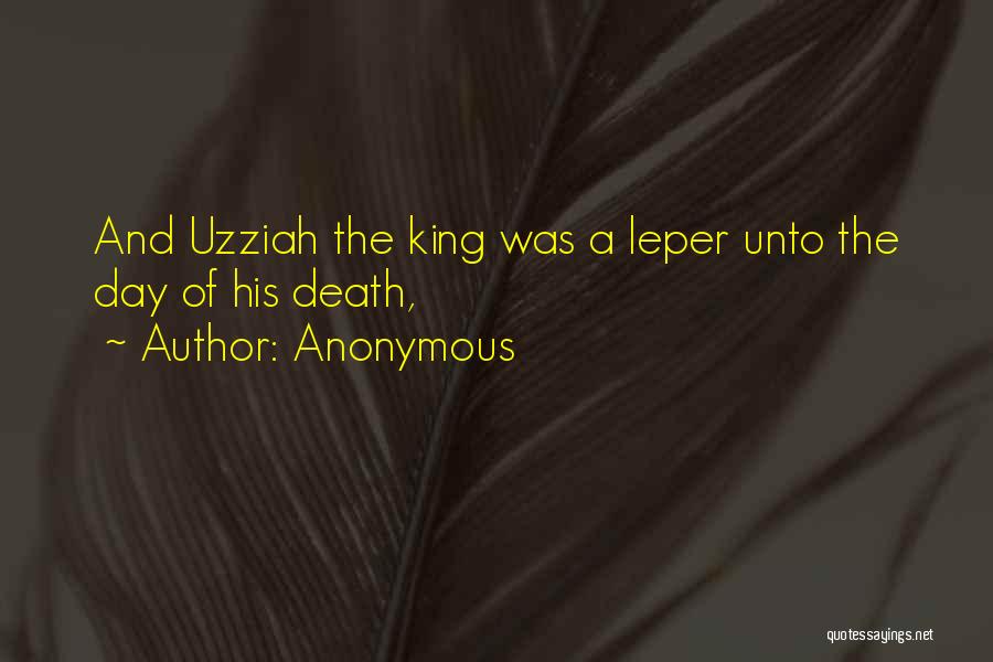 Anonymous Quotes: And Uzziah The King Was A Leper Unto The Day Of His Death,