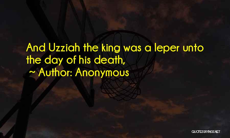 Anonymous Quotes: And Uzziah The King Was A Leper Unto The Day Of His Death,