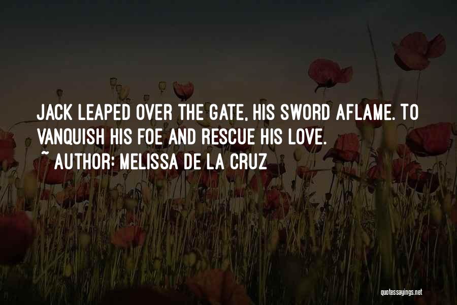 Melissa De La Cruz Quotes: Jack Leaped Over The Gate, His Sword Aflame. To Vanquish His Foe And Rescue His Love.