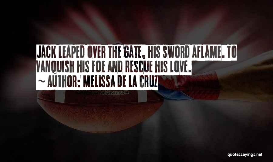 Melissa De La Cruz Quotes: Jack Leaped Over The Gate, His Sword Aflame. To Vanquish His Foe And Rescue His Love.