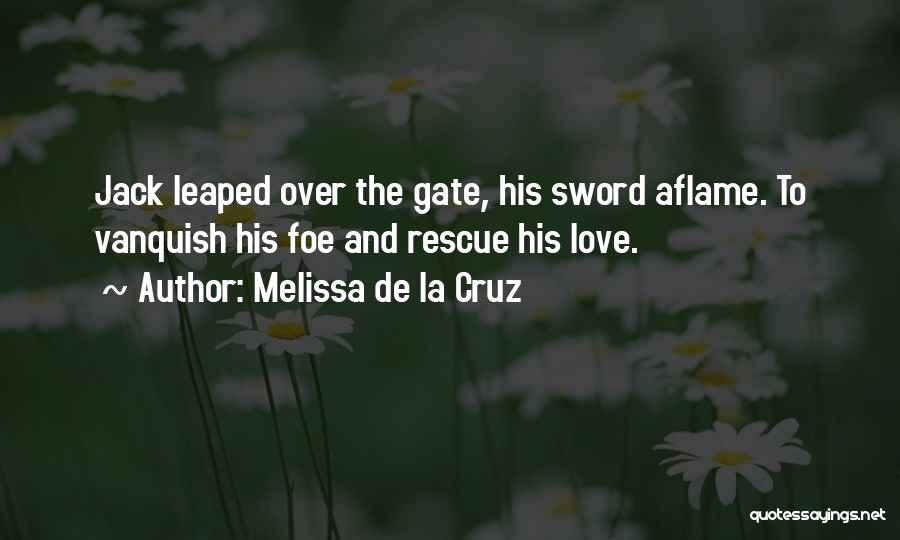 Melissa De La Cruz Quotes: Jack Leaped Over The Gate, His Sword Aflame. To Vanquish His Foe And Rescue His Love.