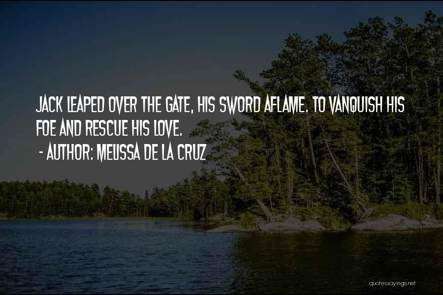 Melissa De La Cruz Quotes: Jack Leaped Over The Gate, His Sword Aflame. To Vanquish His Foe And Rescue His Love.