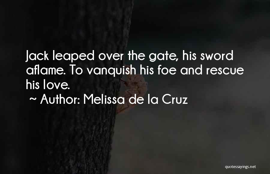 Melissa De La Cruz Quotes: Jack Leaped Over The Gate, His Sword Aflame. To Vanquish His Foe And Rescue His Love.