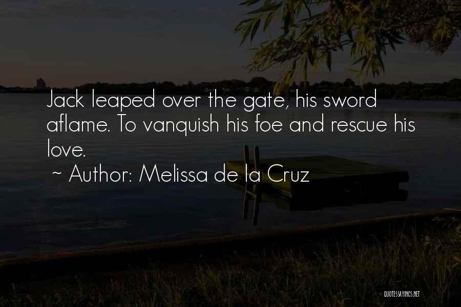 Melissa De La Cruz Quotes: Jack Leaped Over The Gate, His Sword Aflame. To Vanquish His Foe And Rescue His Love.