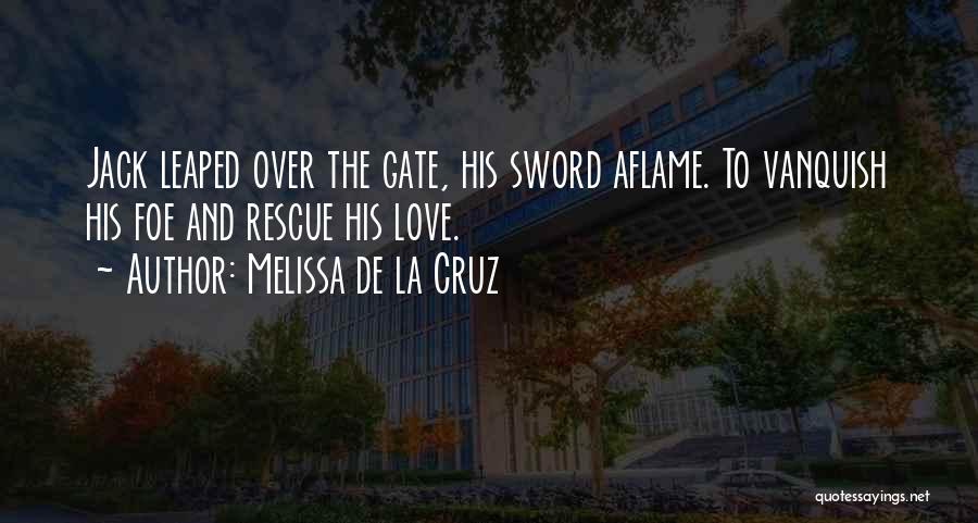 Melissa De La Cruz Quotes: Jack Leaped Over The Gate, His Sword Aflame. To Vanquish His Foe And Rescue His Love.