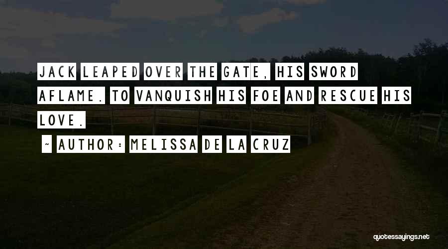 Melissa De La Cruz Quotes: Jack Leaped Over The Gate, His Sword Aflame. To Vanquish His Foe And Rescue His Love.