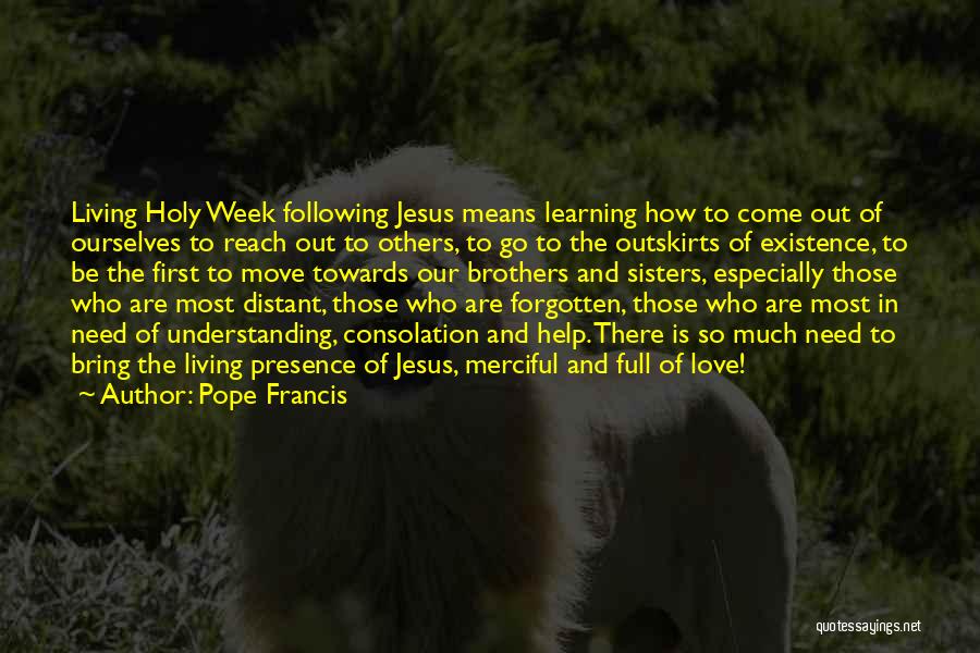 Pope Francis Quotes: Living Holy Week Following Jesus Means Learning How To Come Out Of Ourselves To Reach Out To Others, To Go