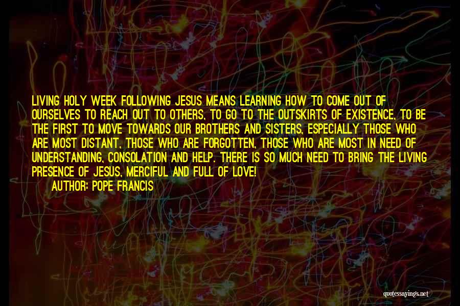 Pope Francis Quotes: Living Holy Week Following Jesus Means Learning How To Come Out Of Ourselves To Reach Out To Others, To Go