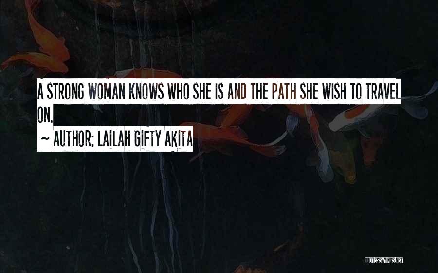Lailah Gifty Akita Quotes: A Strong Woman Knows Who She Is And The Path She Wish To Travel On.