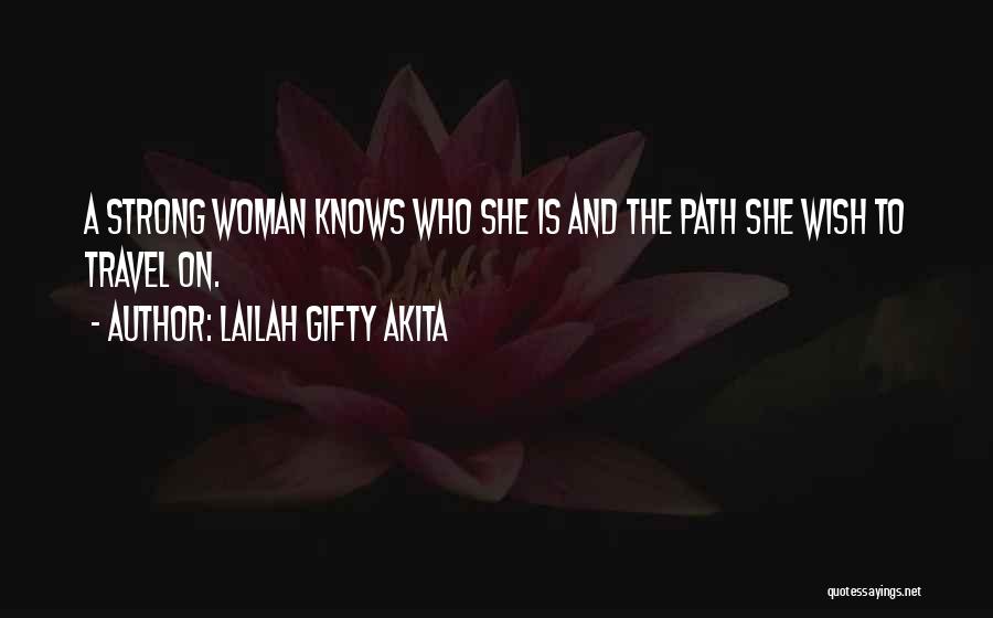Lailah Gifty Akita Quotes: A Strong Woman Knows Who She Is And The Path She Wish To Travel On.