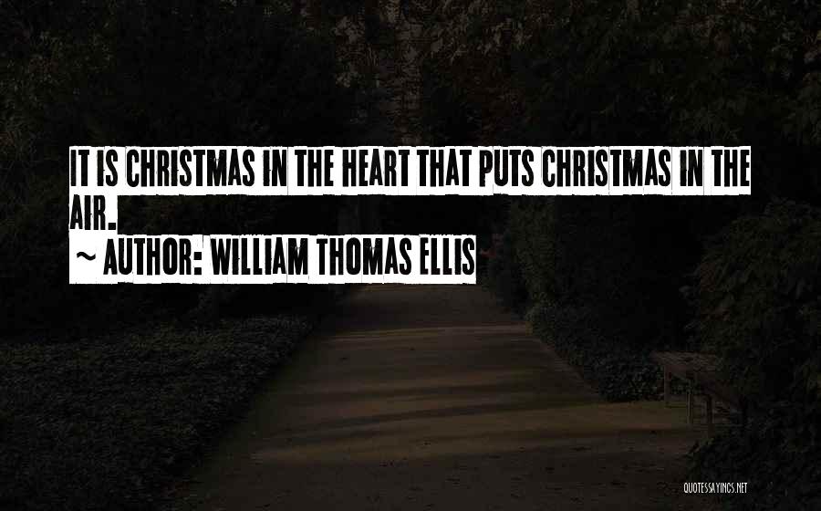 William Thomas Ellis Quotes: It Is Christmas In The Heart That Puts Christmas In The Air.