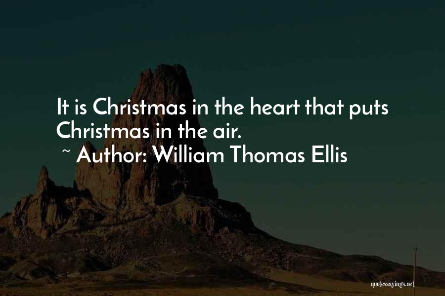 William Thomas Ellis Quotes: It Is Christmas In The Heart That Puts Christmas In The Air.