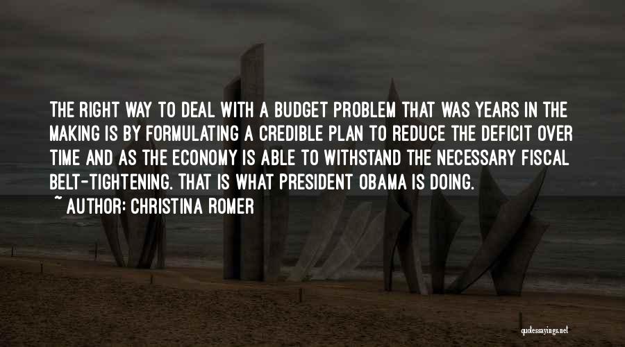 Christina Romer Quotes: The Right Way To Deal With A Budget Problem That Was Years In The Making Is By Formulating A Credible
