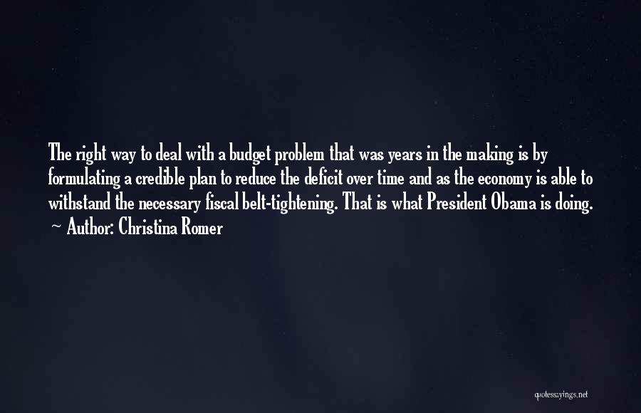 Christina Romer Quotes: The Right Way To Deal With A Budget Problem That Was Years In The Making Is By Formulating A Credible