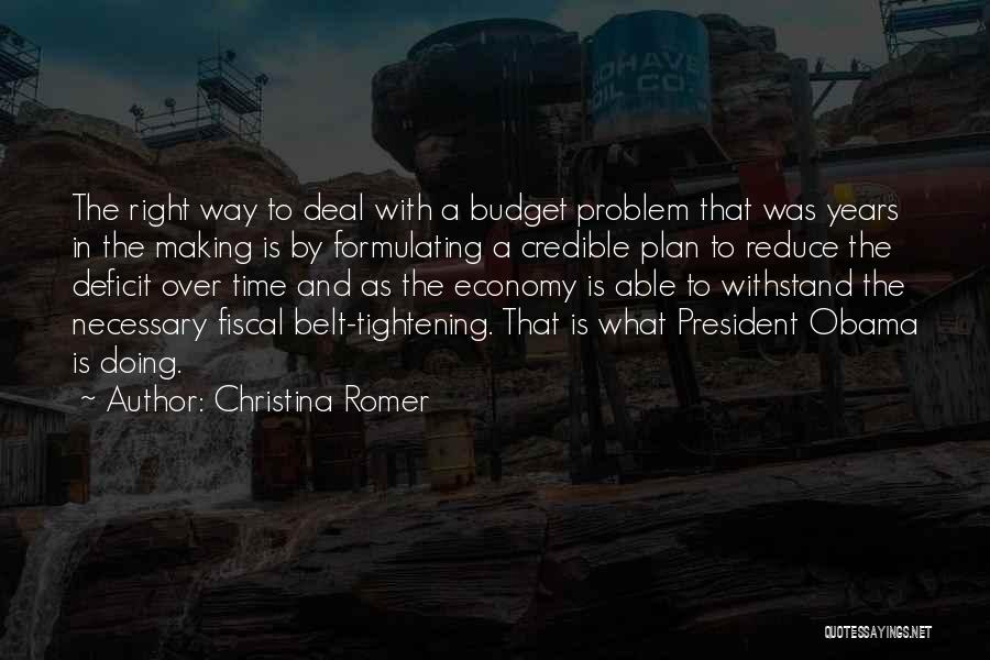 Christina Romer Quotes: The Right Way To Deal With A Budget Problem That Was Years In The Making Is By Formulating A Credible