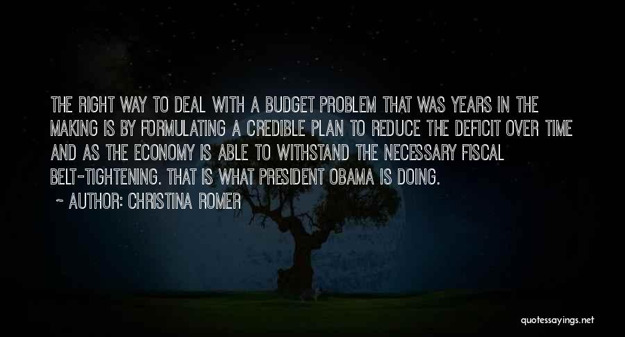 Christina Romer Quotes: The Right Way To Deal With A Budget Problem That Was Years In The Making Is By Formulating A Credible