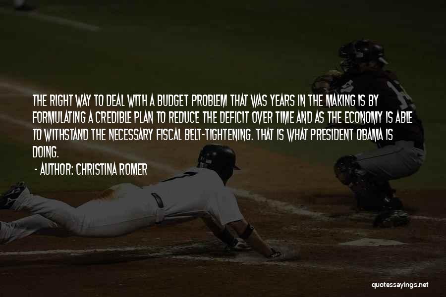 Christina Romer Quotes: The Right Way To Deal With A Budget Problem That Was Years In The Making Is By Formulating A Credible