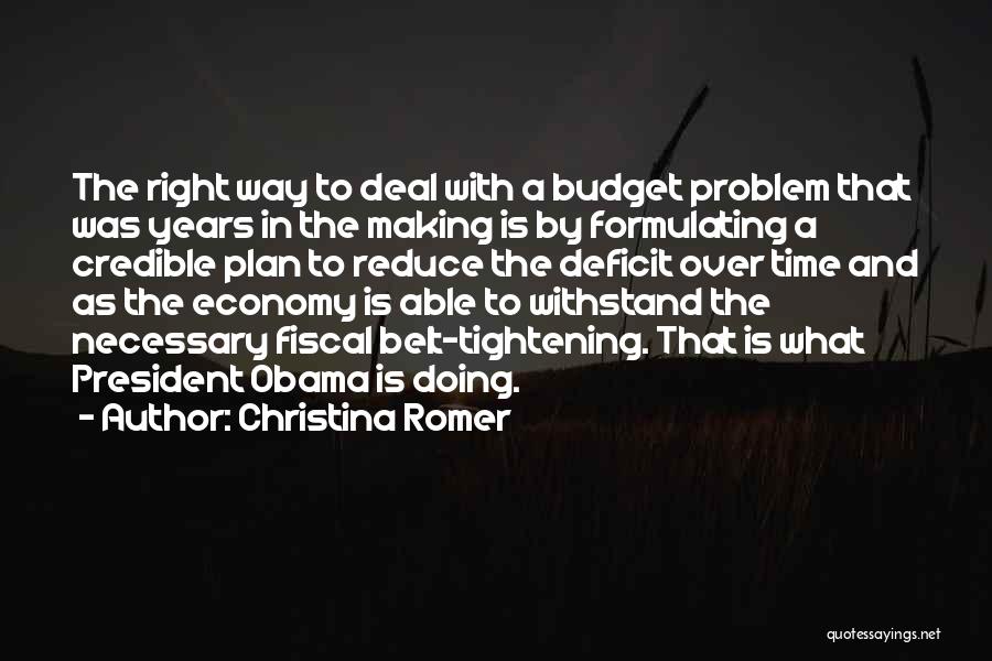 Christina Romer Quotes: The Right Way To Deal With A Budget Problem That Was Years In The Making Is By Formulating A Credible